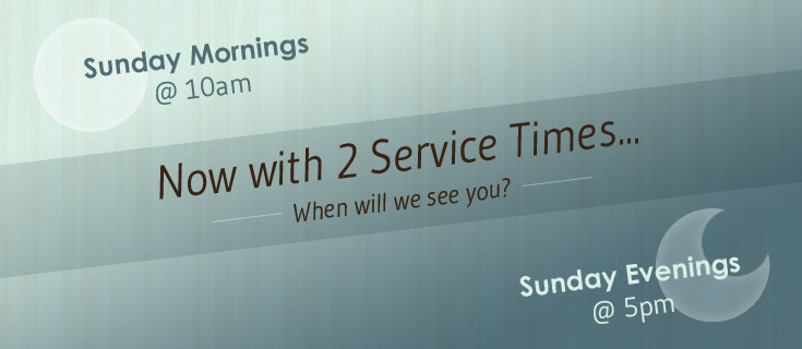 Join us Sunday morning...or Sunday Night!